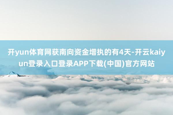 开yun体育网获南向资金增执的有4天-开云kaiyun登录入口登录APP下载(中国)官方网站