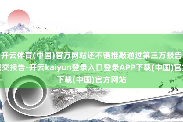 开云体育(中国)官方网站还不错推敲通过第三方报告平台提交报告-开云kaiyun登录入口登录APP下载(中国)官方网站