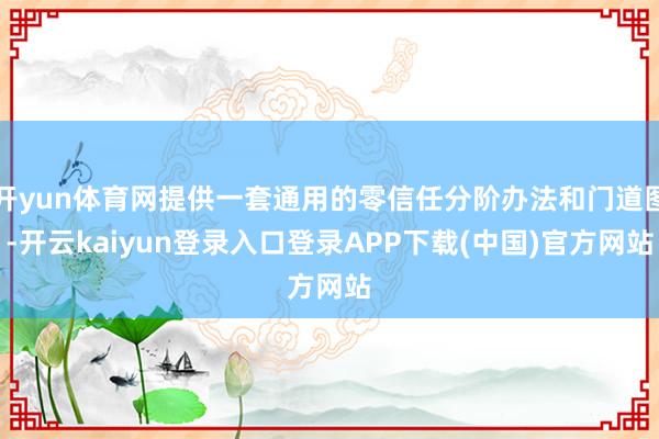 开yun体育网提供一套通用的零信任分阶办法和门道图-开云kaiyun登录入口登录APP下载(中国)官方网站