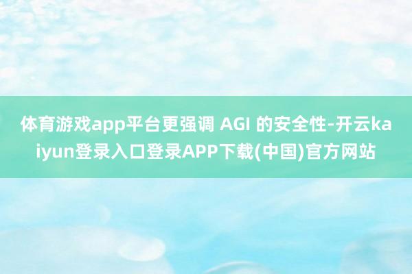 体育游戏app平台更强调 AGI 的安全性-开云kaiyun登录入口登录APP下载(中国)官方网站