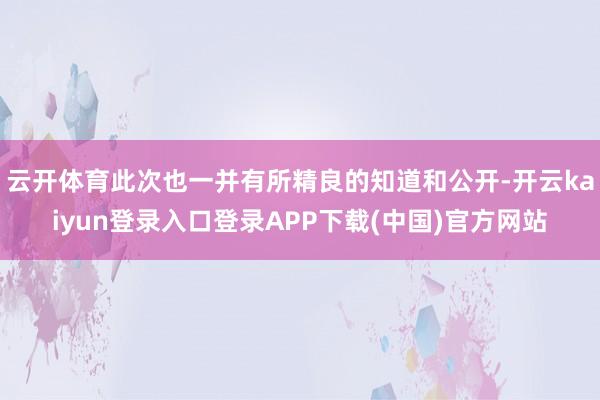 云开体育此次也一并有所精良的知道和公开-开云kaiyun登录入口登录APP下载(中国)官方网站